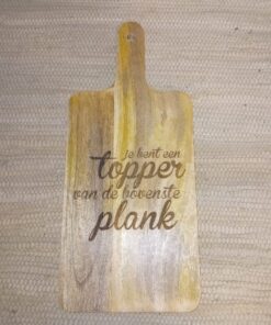 Serveerplank 'Je bent een topper van de bovenste plank'